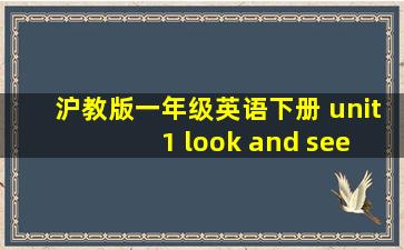 沪教版一年级英语下册 unit 1 look and see